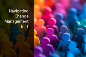 Navigating Change Management in IT Teams