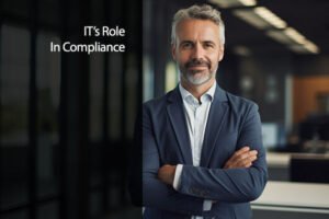 Compliance in The IT Landscape: IT’s Role in Maintaining Compliance